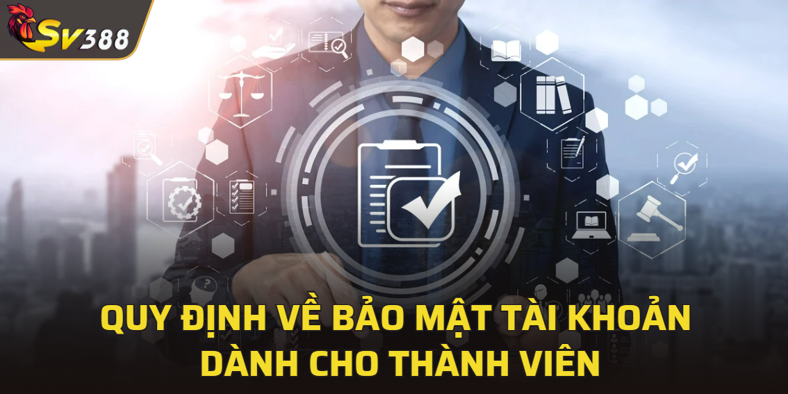 Quy định về bảo mật tài khoản dành cho thành viên