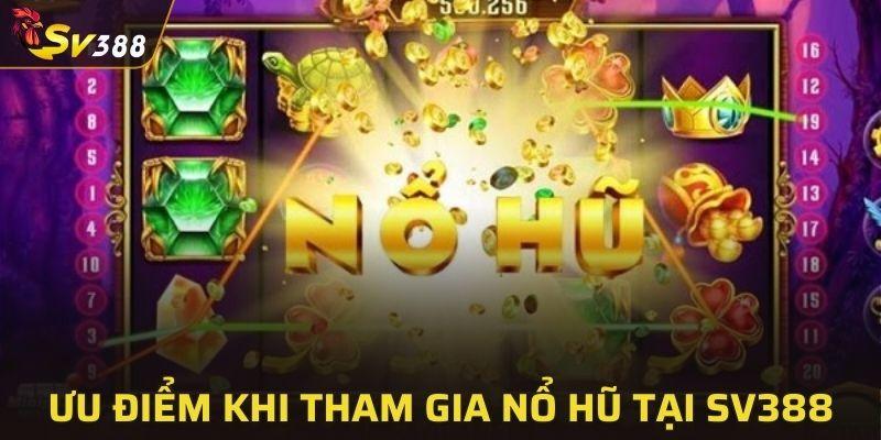 Ưu điểm khi tham gia sảnh nổ hũ tại SV388