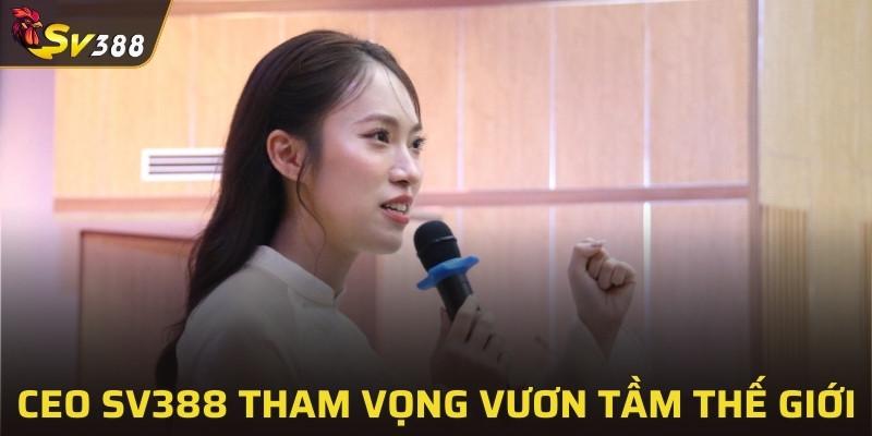 CEO SV388 tham vọng vươn tầm thế giới
