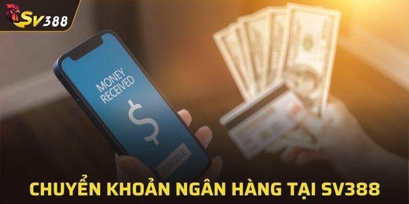 Chuyển khoản ngân hàng là phương thức phổ biến nhất tại SV388